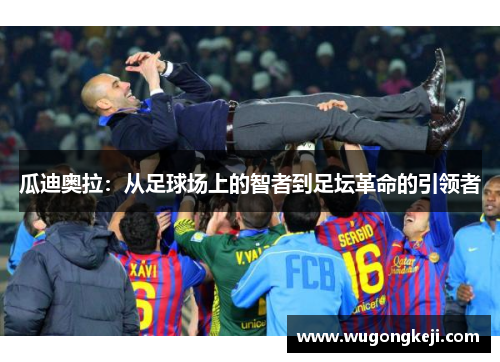 瓜迪奥拉：从足球场上的智者到足坛革命的引领者