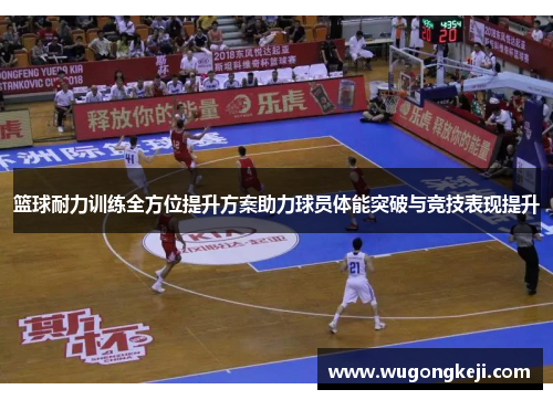 篮球耐力训练全方位提升方案助力球员体能突破与竞技表现提升 篮球耐力训练全方位提升方案助力球员体能突破与竞技表现提升