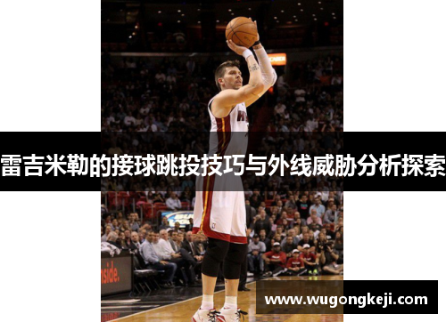雷吉米勒的接球跳投技巧与外线威胁分析探索