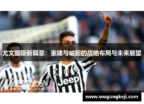 尤文图斯新篇章：重建与崛起的战略布局与未来展望