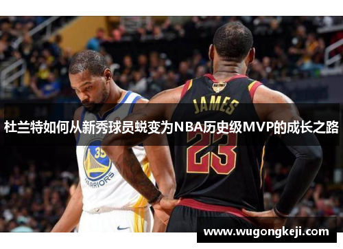 杜兰特如何从新秀球员蜕变为NBA历史级MVP的成长之路