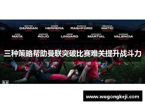 三种策略帮助曼联突破比赛难关提升战斗力 三种策略帮助曼联突破比赛难关提升战斗力